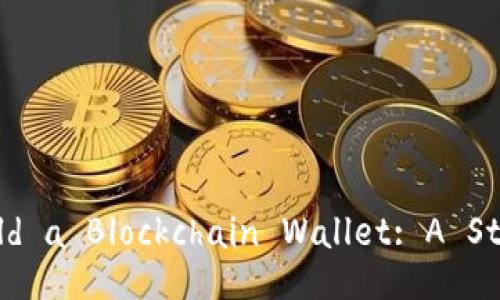 Title: How to Build a Blockchain Wallet: A Step-by-Step Guide