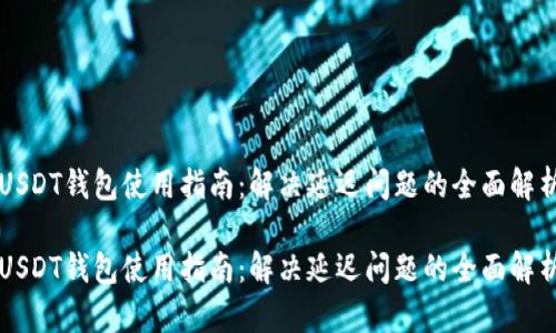 USDT钱包使用指南：解决延迟问题的全面解析

USDT钱包使用指南：解决延迟问题的全面解析