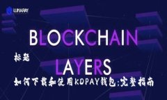 标题如何下载和使用KDPAY钱包：完整指南