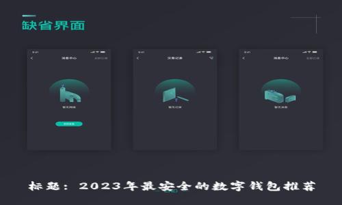 标题: 2023年最安全的数字钱包推荐