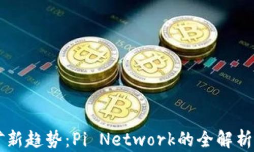 
区块链挖矿新趋势：Pi Network的全解析与未来展望