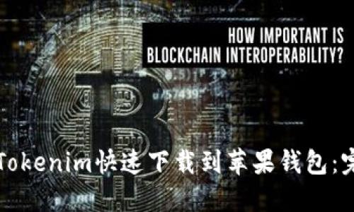 如何将Tokenim快速下载到苹果钱包：完整指南