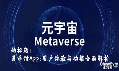 的标题:
易币付App：用户体验与功能全面解析