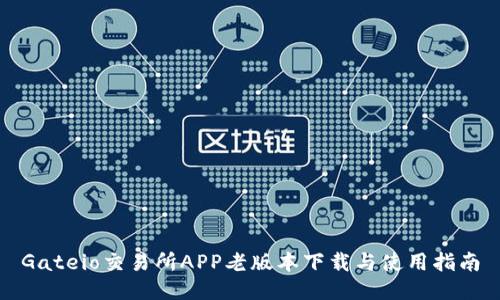 Gateio交易所APP老版本下载与使用指南