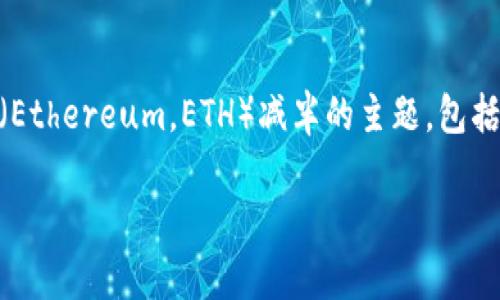 为了回应您的需求，我将创建一个关于以太坊（Ethereum，ETH）减半的主题，包括标题、关键词、大纲，以及相关问题的详细介绍。

### 以太坊减半：未来行情与投资机会解析