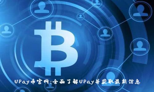 UPay币官网：全面了解UPay并获取最新信息