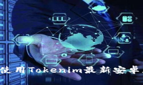 如何下载和使用Tokenim最新安卓版：详细指南