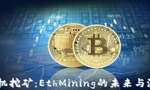 
手机挖矿：EthMining的未来与潜力