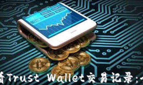 
如何查看Trust Wallet交易记录：全面指南