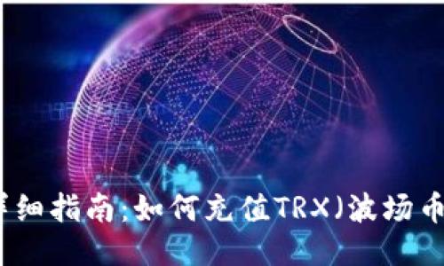 详细指南：如何充值TRX（波场币）