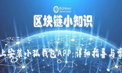 如何在手机上安装小狐钱包APP：详细指导与常见问题解答