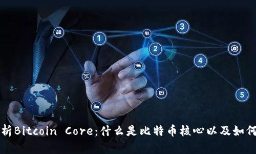 深入解析Bitcoin Core：什么是比特币核心以及如何使用它