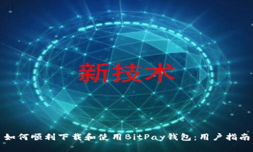 如何顺利下载和使用BitPay钱包：用户指南