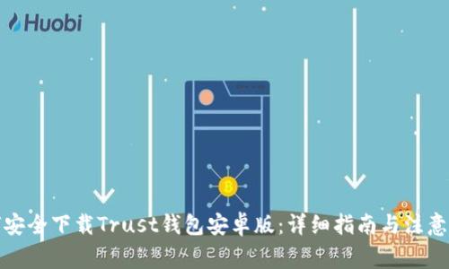 如何安全下载Trust钱包安卓版：详细指南与注意事项