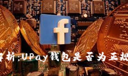 深入解析：UPay钱包是否为正规平台？