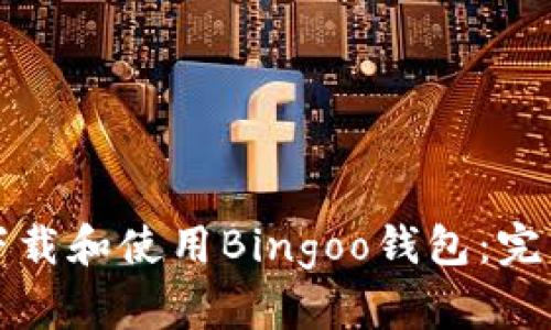 如何下载和使用Bingoo钱包：完整指南