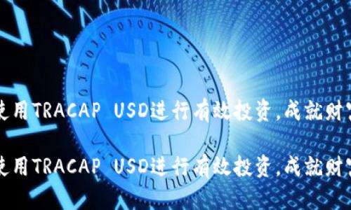 如何使用TRACAP USD进行有效投资，成就财富自由

如何使用TRACAP USD进行有效投资，成就财富自由