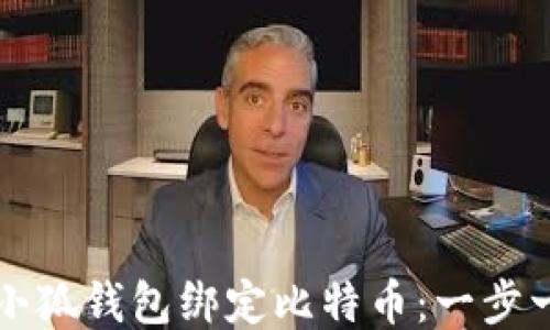 
如何使用小狐钱包绑定比特币：一步一步的指南