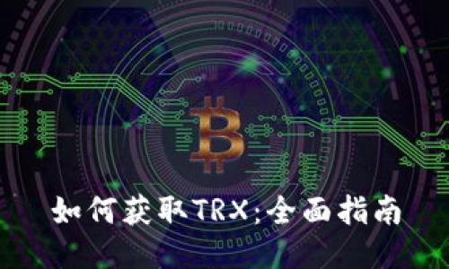 如何获取TRX：全面指南