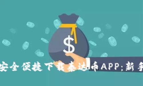 如何安全便捷下载泰达币APP：新手详解