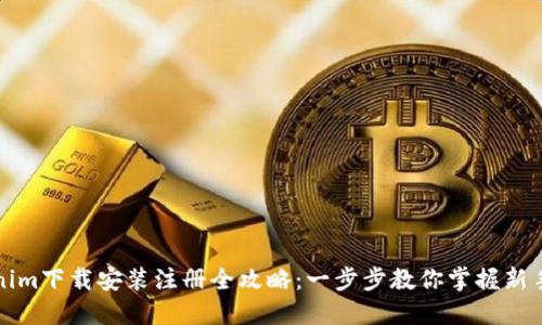 Tokenim下载安装注册全攻略：一步步教你掌握新手指南