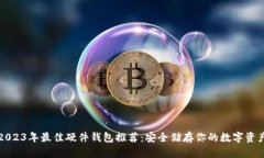 2023年最佳硬件钱包推荐：安全储存你的数字资产