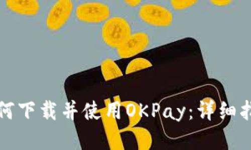 如何下载并使用OKPay：详细指南