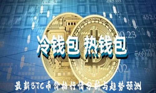 
最新BTC币价格行情分析与趋势预测