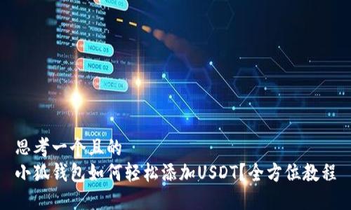 思考一个且的  
小狐钱包如何轻松添加USDT？全方位教程