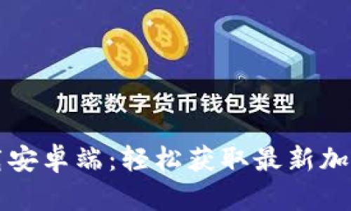 币coin下载安卓端：轻松获取最新加密货币动态