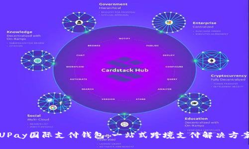 UPay国际支付钱包：一站式跨境支付解决方案