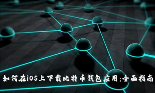 如何在iOS上下载比特币钱包应用：全面指南