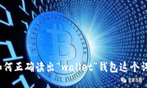 如何正确读出“wallet”钱包这个词？