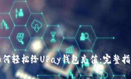 如何轻松给UPay钱包充值：完整指南