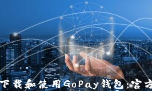 
如何下载和使用GoPay钱包：官方指南