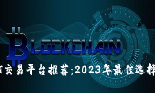 USDT交易平台推荐：2023年最佳选择分析