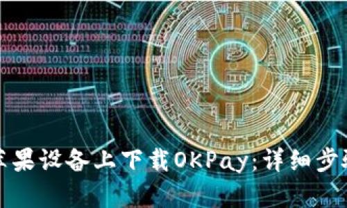 如何在苹果设备上下载OKPay：详细步骤与指南