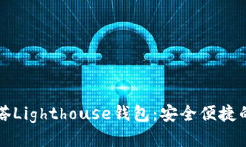 深入了解区块链灯塔Lighthouse钱包：安全便捷的数字资产管理工具