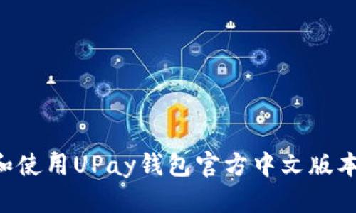 如何下载和使用UPay钱包官方中文版本：完整指南