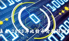 中本聪的未来：2025年比特币价格预测与投资分析