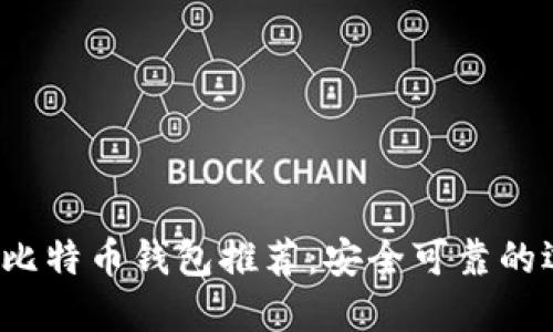2023年比特币钱包推荐：安全可靠的选择指南