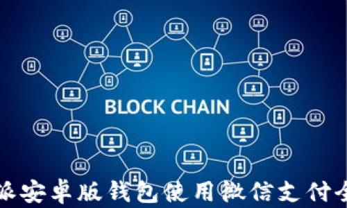 
比特派安卓版钱包使用微信支付全攻略