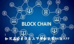 :如何在安卓设备上下载和使用OK链APP