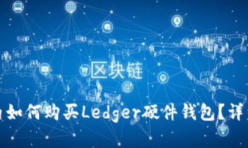 在国内如何购买Ledger硬件钱包？详细指南