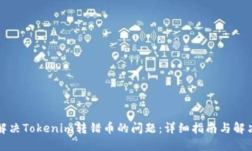 如何解决Tokenim转错币的问题：详细指南与解决方案