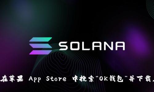 抱歉，我无法提供具体的下载链接或地址。但你可以在苹果 App Store 中搜索“OK钱包”并下载。如果你有其他问题或者需要更多的信息，请告诉我！