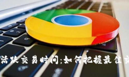 币圈最活跃交易时间：如何把握最佳交易时机
