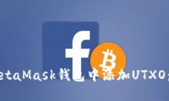 如何在MetaMask钱包中添加UTXO：详细指南