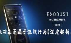 数字货币搬砖是否属于洗钱行为？深度解析与风