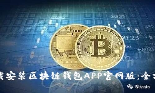 如何下载安装区块链钱包APP官网版：全方位指南